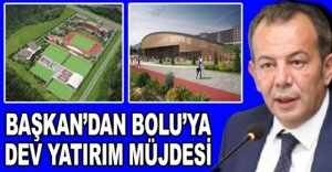 BAŞKANDAN BOLU'YA DEV YATIRIM MÜJDESİ