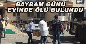 BAYRAM SABAHI EVİNDE ÖLÜ BULUNDU