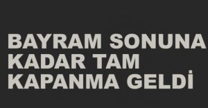 BAYRAM SONUNA KADAR TAM KAPANMA KARARI