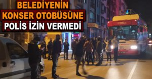 BELEDİYENİN KONSER ARACINA POLİS ENGELİ