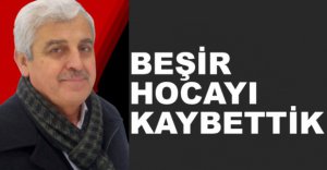 BEŞİR HOCAYI KAYBETTİK