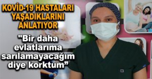 "BİR DAHA EVLATLARIMA SARILAMAYACAĞIM DİYE KORKTUM"