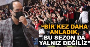 “BİR KEZ DAHA ANLADIK, BU SEZON DA YALNIZ DEĞİLİZ”