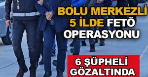 BOLU MERKEZLİ 5 İLDE FETÖ OPERASYONU