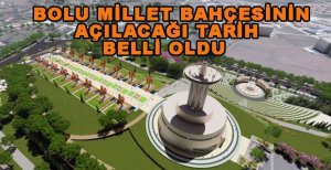 BOLU MİLLET BAHÇESİNİN AÇILACAĞI TARİH BELLİ OLDU