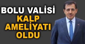 BOLU VALİSİ KALP AMELİYATI OLDU