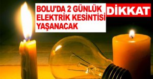 BOLU'DA 2 GÜNLÜK ELEKTRİK KESİNTİSİ