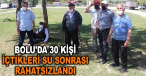 BOLU'DA 30 KİŞİ İÇTİKLERİ SU SONRASI RAHATSIZLANDI