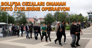 BOLU’DA FETÖ ÜYELERİNE OPERASYON