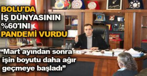 BOLU'DA İŞ DÜNYASININ %60'INI  PANDEMİ VURDU