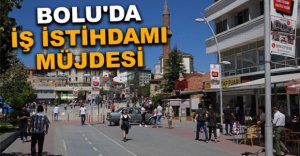 BOLU'DA İŞ İSTİHDAMI MÜJDESİ