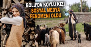BOLU’DA KÖYLÜ KIZI SOSYAL MEDYA FENOMENİ OLDU