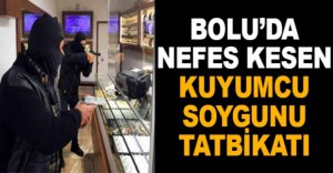 BOLU’DA NEFES KESEN KUYUMCU SOYGUNU TATBİKATI