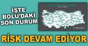 BOLU'DA RİSK DEVAM EDİYOR..