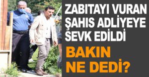 BOLU'DA ZABITAYI VURAN ŞAHIS ADLİYEDE