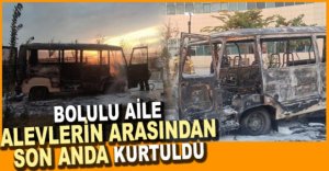 BOLULU AİLE YANMAKTAN SON ANDA KURTULDU