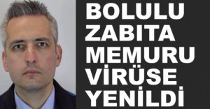 BOLULU ZABITA MEMURU VİRÜSE YENİLDİ