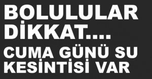 BOLULULAR DİKKAT, SU KESİNTİSİ VAR