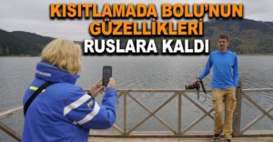BOLU'NUN GÜZELLİKLERİ RUSLARA KALDI