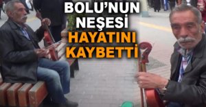 BOLU'NUN NEŞESİ HAYATINI KAYBETTİ