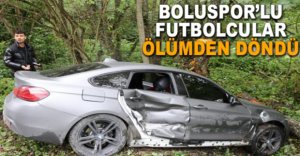 BOLUSPOR'LU FUTBOLCULAR ÖLÜMDEN DÖNDÜ