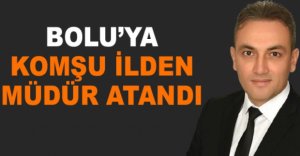 BOLU’YA KOMŞU İLDEN MÜDÜR ATANDI