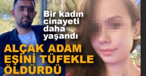 EŞİNİ AV TÜFEĞİYLE ÖLDÜRDÜ