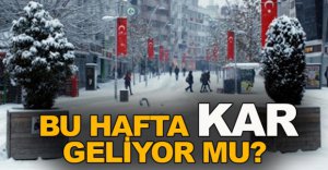 BU HAFTA KAR GELİYOR MU?