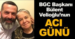 BÜLENT VELİOĞLU'NUN ACI GÜNÜ