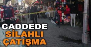 CADDEDE SİLAHLI ÇATIŞMA