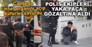 CADDEDE CİNSEL ORGANINI AÇIP KÜFÜRLER SAVURDU