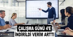ÇALIŞMA GÜNÜ 4’E İNDİRİLDİ VERİM ARTTI