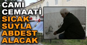 CAMİ CEMAATİ SICAK SUYLA ABDEST ALACAK