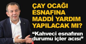 ÇAY OCAĞI ESNAFINA MADDİ YARDIM YAPILACAK MI?