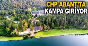 CHP ABANT'TA KAMPA GİRİYOR