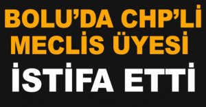 CHP'Lİ MECLİS ÜYESİ İSTİFA ETTİ