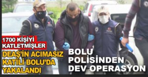 DEAŞ’İN ACIMASIZ KATİLİ BOLU’DA YAKALANDI