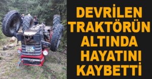 TRAKTÖRÜN ALTINDA HAYATINI KAYBETTİ