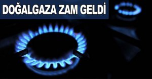 DOĞALGAZA ZAM GELDİ