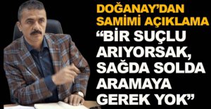 DOĞANAY'DAN SAMİMİ AÇIKLAMALAR