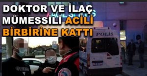 DOKTOR VE İLAÇ MÜMESSİLİ ACİLİ BİRBİRİNE KATTI