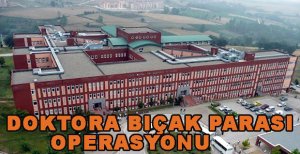 DOKTORA BIÇAK PARASI İDDİASIYLA GÖZALTI