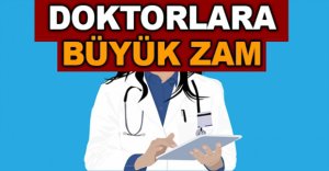 DOKTORLARA BÜYÜK ZAM