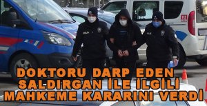 DOKTORU DARP EDEN SALDIRGAN İLE İLGİLİ MAHKEME KARARINI VERDİ