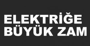 ELEKTRİĞE VE DOĞALGAZA BÜYÜK ZAM...