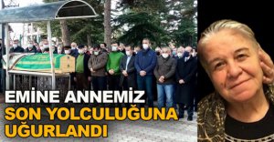 EMİNE VELİOĞLU SON YOLCULUĞUNA UĞURLANDI