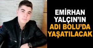 EMİRHAN'IN ADI BOLU'DA YAŞATILACAK