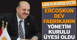 ERCOŞKUN DEV FABRİKANIN YÖNETİM KURULU ÜYESİ OLDU