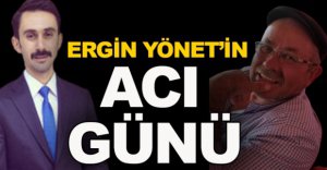 ERGİN YÖNET'İN ACI GÜNÜ