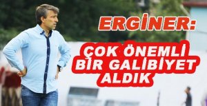 ERGİNER: ÇOK ÖNEMLİ BİR GALİBİYET ALDIK